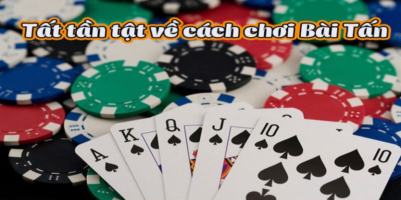 Hướng dẫn cách chơi bài Tấn