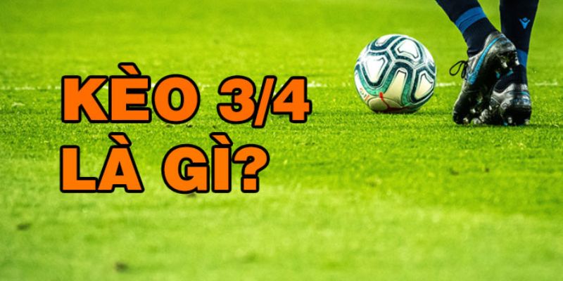 Khái niệm chuẩn về kèo 3/4